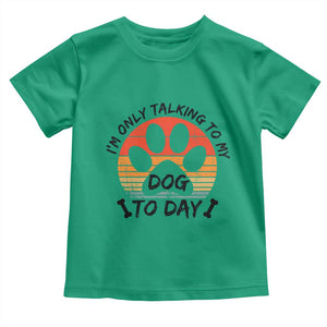 Dog Lover Humor Toddler T Shirt I Am Only Talking To My Dog Today TS12 Irish Green Print Your Wear