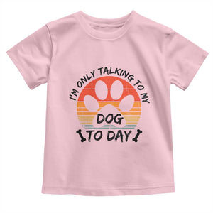 Dog Lover Humor Toddler T Shirt I Am Only Talking To My Dog Today TS12 Light Pink Print Your Wear