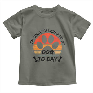 Dog Lover Humor Toddler T Shirt I Am Only Talking To My Dog Today TS12 Military Green Print Your Wear