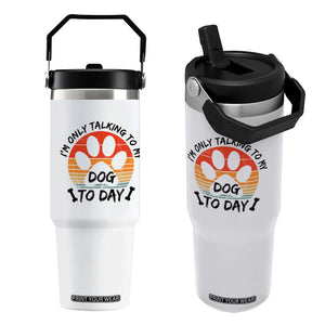Dog Lover Humor Flip Straw Tumbler I Am Only Talking To My Dog Today TS12 One Size: 30 oz White Print Your Wear