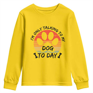Dog Lover Humor Youth Sweatshirt I Am Only Talking To My Dog Today TS12 Daisy Print Your Wear