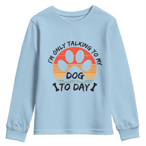 Dog Lover Humor Youth Sweatshirt I Am Only Talking To My Dog Today TS12 Light Blue Print Your Wear