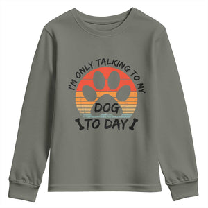 Dog Lover Humor Youth Sweatshirt I Am Only Talking To My Dog Today TS12 Military Green Print Your Wear