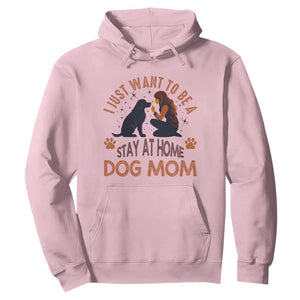 Cute Dog Lover Hoodie I Just Want To Be A Stay At Home Dog Mom TS12 Light Pink Print Your Wear