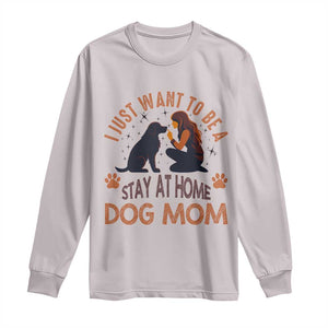 Cute Dog Lover Long Sleeve Shirt I Just Want To Be A Stay At Home Dog Mom TS12 Ice Gray Print Your Wear