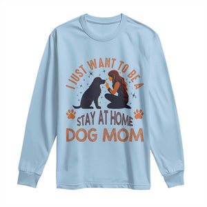 Cute Dog Lover Long Sleeve Shirt I Just Want To Be A Stay At Home Dog Mom TS12 Light Blue Print Your Wear