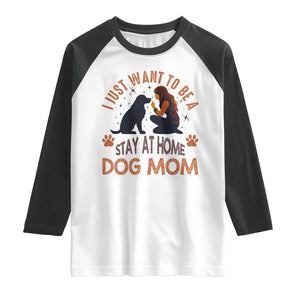 Cute Dog Lover Raglan Shirt I Just Want To Be A Stay At Home Dog Mom TS12 White Black Print Your Wear