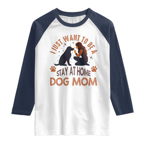 Cute Dog Lover Raglan Shirt I Just Want To Be A Stay At Home Dog Mom TS12 White Navy Print Your Wear