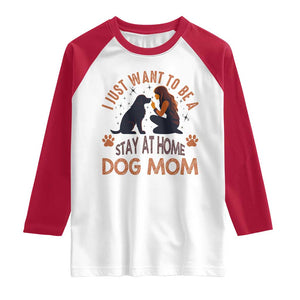 Cute Dog Lover Raglan Shirt I Just Want To Be A Stay At Home Dog Mom TS12 White Red Print Your Wear