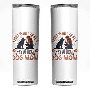 Cute Dog Lover Skinny Tumbler I Just Want To Be A Stay At Home Dog Mom TS12 White Print Your Wear