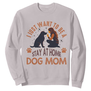 Cute Dog Lover Sweatshirt I Just Want To Be A Stay At Home Dog Mom TS12 Ice Gray Print Your Wear