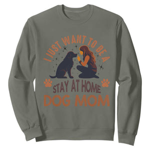 Cute Dog Lover Sweatshirt I Just Want To Be A Stay At Home Dog Mom TS12 Military Green Print Your Wear