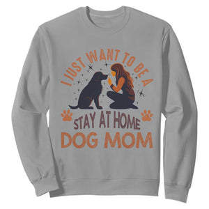 Cute Dog Lover Sweatshirt I Just Want To Be A Stay At Home Dog Mom TS12 Sport Gray Print Your Wear