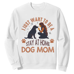 Cute Dog Lover Sweatshirt I Just Want To Be A Stay At Home Dog Mom TS12 White Print Your Wear