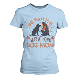Cute Dog Lover T Shirt For Women I Just Want To Be A Stay At Home Dog Mom TS12 Light Blue Print Your Wear