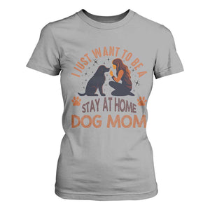 Cute Dog Lover T Shirt For Women I Just Want To Be A Stay At Home Dog Mom TS12 Sport Gray Print Your Wear