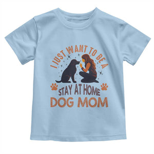 Cute Dog Lover Toddler T Shirt I Just Want To Be A Stay At Home Dog Mom TS12 Light Blue Print Your Wear