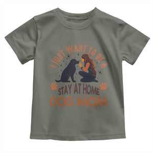 Cute Dog Lover Toddler T Shirt I Just Want To Be A Stay At Home Dog Mom TS12 Military Green Print Your Wear