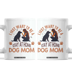 Cute Dog Lover Coffee Mug I Just Want To Be A Stay At Home Dog Mom TS12 White Print Your Wear