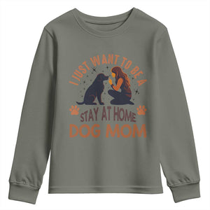 Cute Dog Lover Youth Sweatshirt I Just Want To Be A Stay At Home Dog Mom TS12 Military Green Print Your Wear