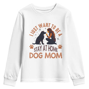Cute Dog Lover Youth Sweatshirt I Just Want To Be A Stay At Home Dog Mom TS12 White Print Your Wear
