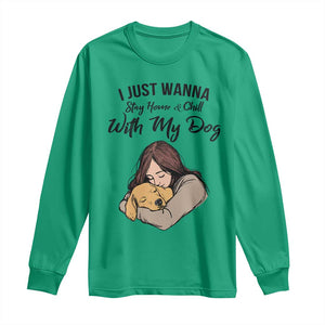 Funny Dog Lover Long Sleeve Shirt I Just Wanna Stay Home With My Dog TS12 Irish Green Print Your Wear