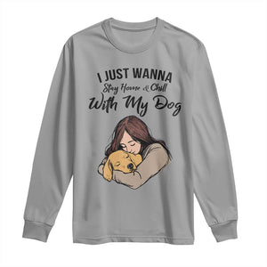 Funny Dog Lover Long Sleeve Shirt I Just Wanna Stay Home With My Dog TS12 Sport Gray Print Your Wear
