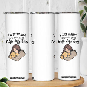 Funny Dog Lover Skinny Tumbler I Just Wanna Stay Home With My Dog TS12 Print Your Wear