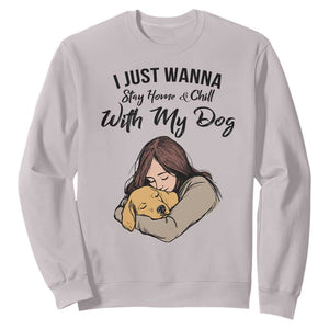Funny Dog Lover Sweatshirt I Just Wanna Stay Home With My Dog TS12 Ice Gray Print Your Wear