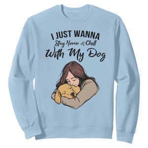 Funny Dog Lover Sweatshirt I Just Wanna Stay Home With My Dog TS12 Light Blue Print Your Wear
