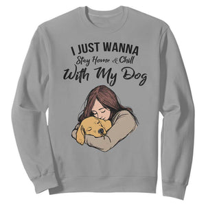 Funny Dog Lover Sweatshirt I Just Wanna Stay Home With My Dog TS12 Sport Gray Print Your Wear