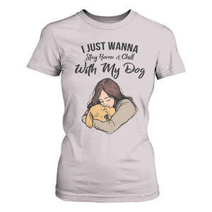 Funny Dog Lover T Shirt For Women I Just Wanna Stay Home With My Dog TS12 Ice Gray Print Your Wear