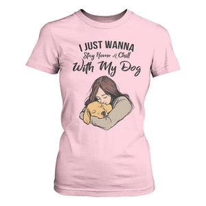 Funny Dog Lover T Shirt For Women I Just Wanna Stay Home With My Dog TS12 Light Pink Print Your Wear