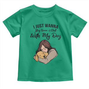 Funny Dog Lover Toddler T Shirt I Just Wanna Stay Home With My Dog TS12 Irish Green Print Your Wear