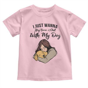 Funny Dog Lover Toddler T Shirt I Just Wanna Stay Home With My Dog TS12 Light Pink Print Your Wear
