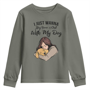 Funny Dog Lover Youth Sweatshirt I Just Wanna Stay Home With My Dog TS12 Military Green Print Your Wear