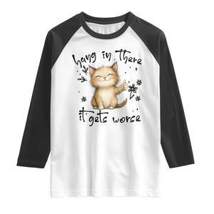 Hang In There It Gets Worse Raglan Shirt Cat Lover TS12 White Black Print Your Wear