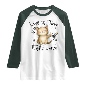 Hang In There It Gets Worse Raglan Shirt Cat Lover TS12 White Dark Forest Green Print Your Wear