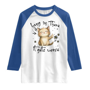 Hang In There It Gets Worse Raglan Shirt Cat Lover TS12 White Royal Print Your Wear