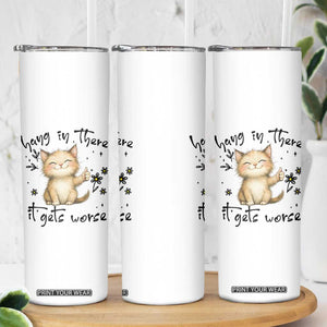 Hang In There It Gets Worse Skinny Tumbler Cat Lover TS12 Print Your Wear