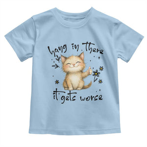 Hang In There It Gets Worse Toddler T Shirt Cat Lover TS12 Light Blue Print Your Wear