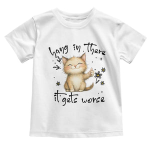 Hang In There It Gets Worse Toddler T Shirt Cat Lover TS12 White Print Your Wear