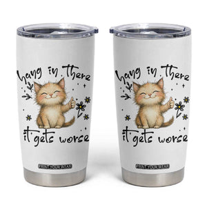 Hang In There It Gets Worse Tumbler Cup Cat Lover TS12 White Print Your Wear