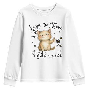 Hang In There It Gets Worse Youth Sweatshirt Cat Lover TS12 White Print Your Wear
