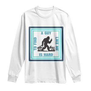 Bigfoot Lover Gift Long Sleeve Shirt A Guy Like Me Is Hard To Find TS12 White Print Your Wear