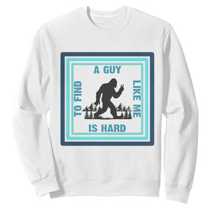 Bigfoot Lover Gift Sweatshirt A Guy Like Me Is Hard To Find TS12 White Print Your Wear