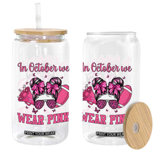 In October We Wear Pink Football Glass Can Funny Football Awareness Gift TS12 Print Your Wear