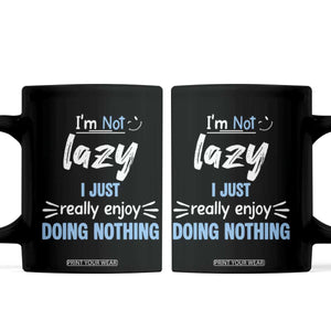 Funny Sarcastic Saying Coffee Mug I Am Not Lazy I Just Really Enjoy Doing Nothing TS12 Black Print Your Wear