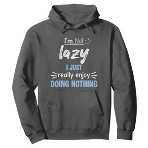 Funny Sarcastic Saying Hoodie I Am Not Lazy I Just Really Enjoy Doing Nothing TS12 Dark Heather Print Your Wear
