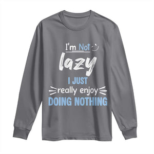 Funny Sarcastic Saying Long Sleeve Shirt I Am Not Lazy I Just Really Enjoy Doing Nothing TS12 Charcoal Print Your Wear